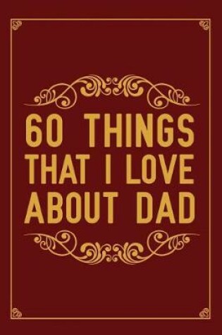 Cover of 60 Things That I Love About Dad