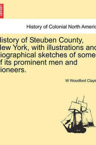 Cover of History of Steuben County, New York, with Illustrations and Biographical Sketches of Some of Its Prominent Men and Pioneers.