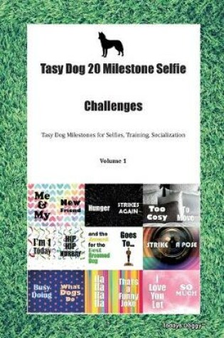 Cover of Tasy Dog 20 Milestone Selfie Challenges Tasy Dog Milestones for Selfies, Training, Socialization Volume 1