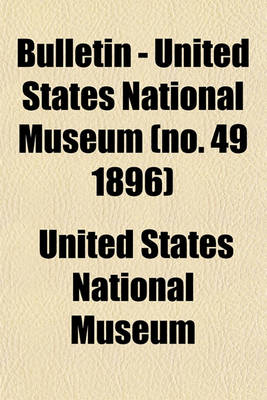 Book cover for Bulletin - United States National Museum (No. 49 1896)