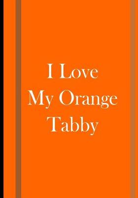 Book cover for I Love My Orange Tabby - Orange and Brown Notebook / Journal / Blank Lined Pages