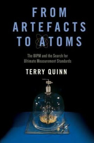 Cover of From Artefacts to Atoms: The Bipm and the Search for Ultimate Measurement Standards