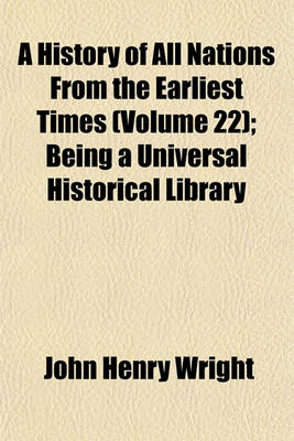 Book cover for A History of All Nations from the Earliest Times (Volume 22); Being a Universal Historical Library