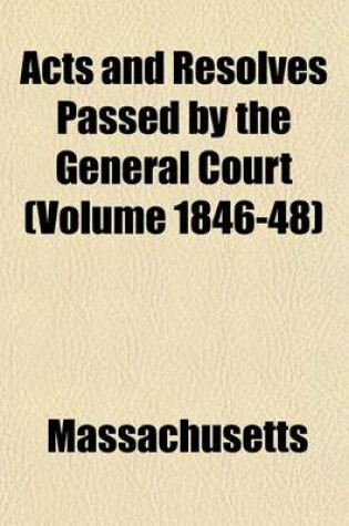 Cover of Acts and Resolves Passed by the General Court (Volume 1846-48)