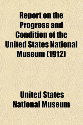 Book cover for Report on the Progress and Condition of the United States National Museum (1912)