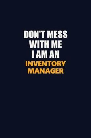 Cover of Don't Mess With Me Because I Am An Inventory Manager