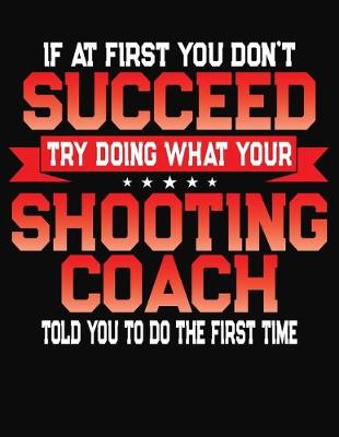 Book cover for If At First You Don't Succeed Try Doing What Your Shooting Coach Told You To Do The First Time