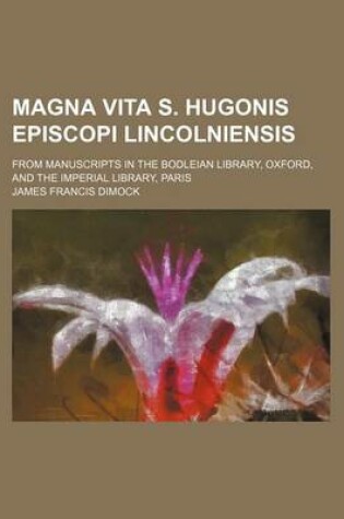 Cover of Magna Vita S. Hugonis Episcopi Lincolniensis; From Manuscripts in the Bodleian Library, Oxford, and the Imperial Library, Paris