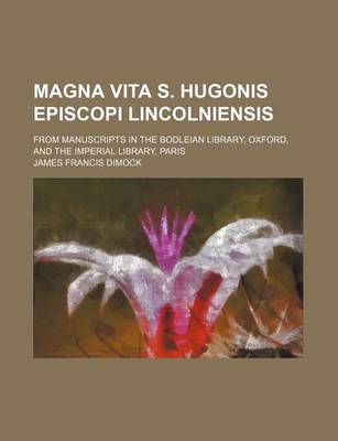 Book cover for Magna Vita S. Hugonis Episcopi Lincolniensis; From Manuscripts in the Bodleian Library, Oxford, and the Imperial Library, Paris