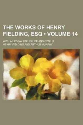 Cover of The Works of Henry Fielding, Esq (Volume 14); With an Essay on His Life and Genius