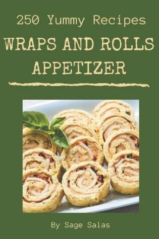 Cover of 250 Yummy Wraps And Rolls Appetizer Recipes