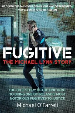 Cover of Fugitive: The Michael Lynn Story: The True Story of the Epic Hunt to Bring One of Ireland's Most Notorious Fugitives to Justice