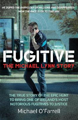 Book cover for Fugitive: The Michael Lynn Story: The True Story of the Epic Hunt to Bring One of Ireland's Most Notorious Fugitives to Justice