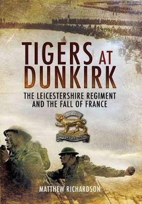 Book cover for Tigers at Dunkirk: The Leicestershire Regiment and the Fall of France