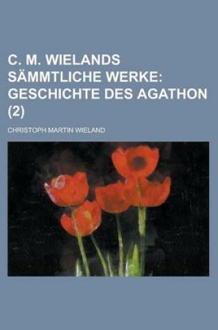Cover of C. M. Wielands Sammtliche Werke (2); Geschichte Des Agathon