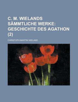 Book cover for C. M. Wielands Sammtliche Werke (2); Geschichte Des Agathon