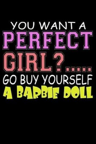 Cover of You Want A Perfect Girl Go Buy Yourself A Barbie Doll