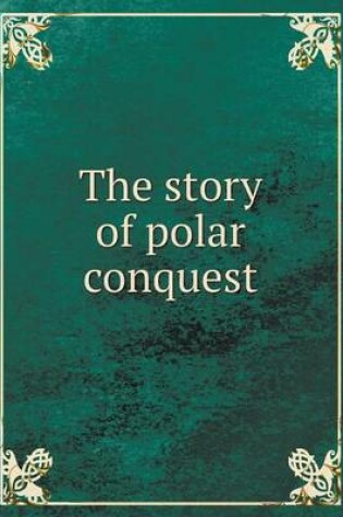 Cover of The story of polar conquest