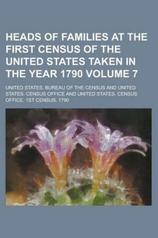 Cover of Heads of Families at the First Census of the United States Taken in the Year 1790 Volume 7