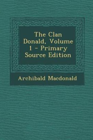 Cover of The Clan Donald, Volume 1 - Primary Source Edition