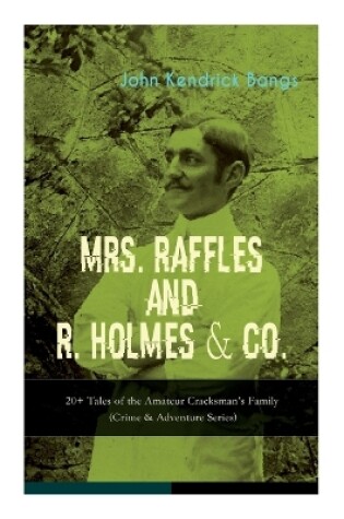 Cover of Mrs. Raffles and R. Holmes & Co. - 20+ Tales of the Amateur Cracksman's Family