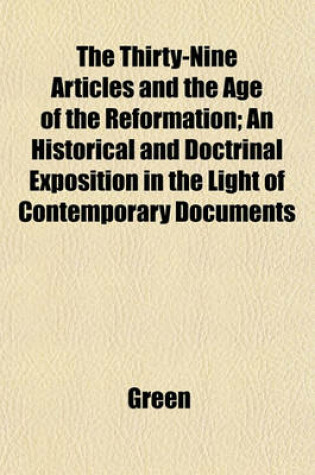 Cover of The Thirty-Nine Articles and the Age of the Reformation; An Historical and Doctrinal Exposition in the Light of Contemporary Documents