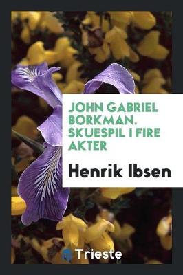 Book cover for John Gabriel Borkman. Skuespil I Fire Akter