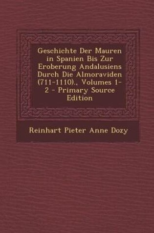 Cover of Geschichte Der Mauren in Spanien Bis Zur Eroberung Andalusiens Durch Die Almoraviden (711-1110)., Volumes 1-2 - Primary Source Edition