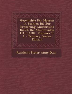 Book cover for Geschichte Der Mauren in Spanien Bis Zur Eroberung Andalusiens Durch Die Almoraviden (711-1110)., Volumes 1-2 - Primary Source Edition