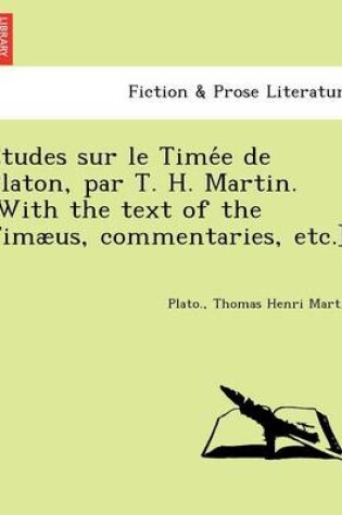 Cover of E Tudes Sur Le Time E de Platon, Par T. H. Martin. [With the Text of the Timaeus, Commentaries, Etc.]