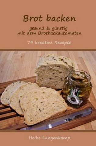 Cover of Brot backen - gesund & guenstig mit dem Brotbackautomaten