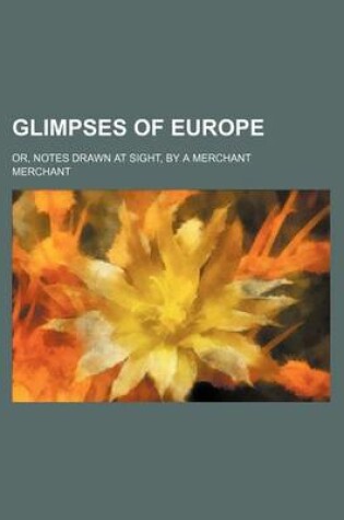 Cover of Glimpses of Europe; Or, Notes Drawn at Sight, by a Merchant