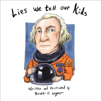 Lies We Tell Our Kids by Brett Wagner