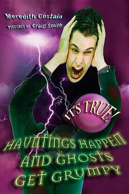 Book cover for It's True! Hauntings happen and ghosts get grumpy (17)