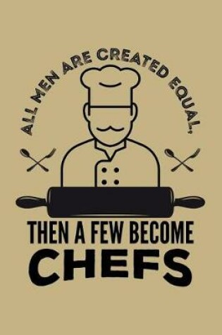 Cover of All Men Are Created Equal, Then a Few Become Chefs