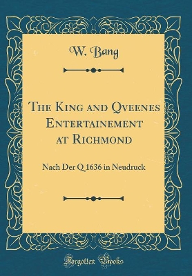 Book cover for The King and Qveenes Entertainement at Richmond: Nach Der Q 1636 in Neudruck (Classic Reprint)