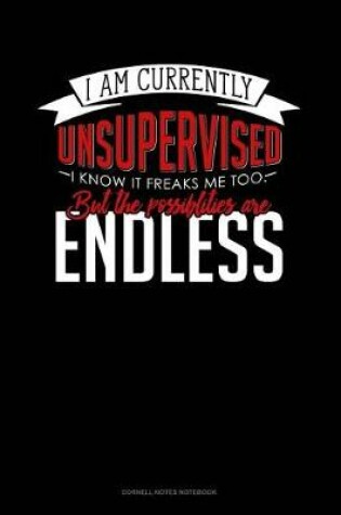 Cover of I Am Currently Unsupervised I Know It Freaks Me Out Too But the Possibilities Are Endless
