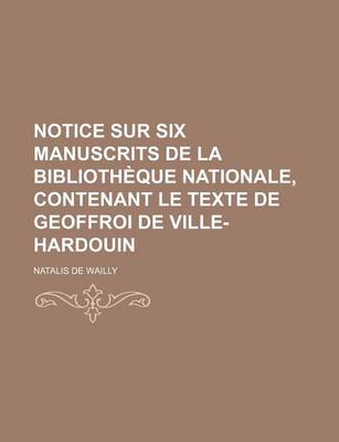 Book cover for Notice Sur Six Manuscrits de La Bibliotheque Nationale, Contenant Le Texte de Geoffroi de Ville-Hardouin