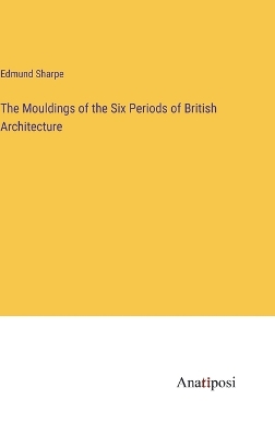 Book cover for The Mouldings of the Six Periods of British Architecture