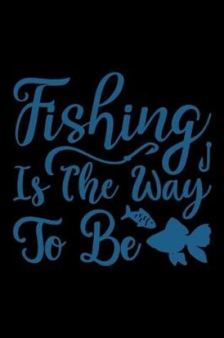 Cover of Fishing is the way to be�