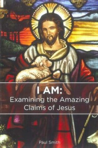 Cover of I am: Examining the Amazing Claims of Jesus