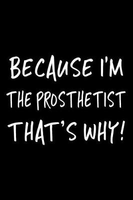 Book cover for Because I'm the Prosthetist That's Why!