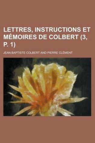 Cover of Lettres, Instructions Et Memoires de Colbert (3, P. 1)