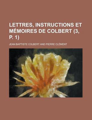 Book cover for Lettres, Instructions Et Memoires de Colbert (3, P. 1)