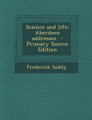 Book cover for Science and Life; Aberdeen Addresses - Primary Source Edition