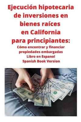 Book cover for Ejecución hipotecaria de inversiones en bienes raíces en California para principiantes