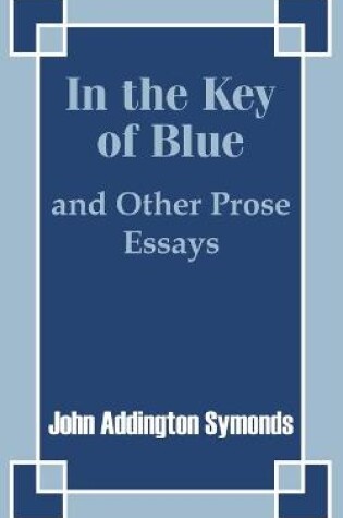 Cover of In the Key of Blue and Other Prose Essays by John Addington Symonds