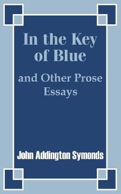 Book cover for In the Key of Blue and Other Prose Essays by John Addington Symonds