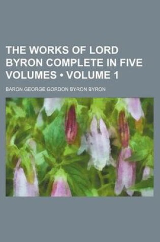 Cover of The Works of Lord Byron Complete in Five Volumes (Volume 1)