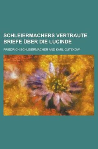 Cover of Schleiermachers Vertraute Briefe Uber Die Lucinde